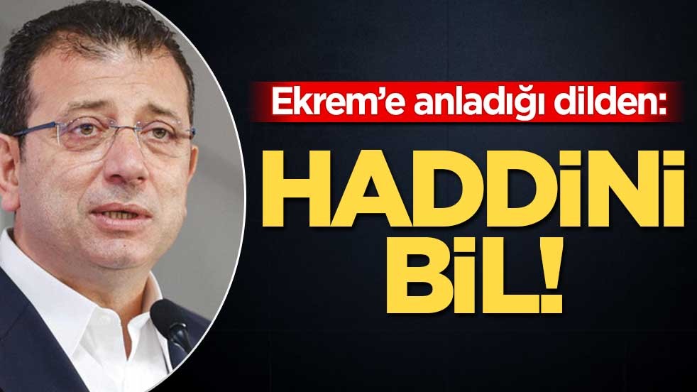 Ekrem'e anladığı dilden: Haddini bil!