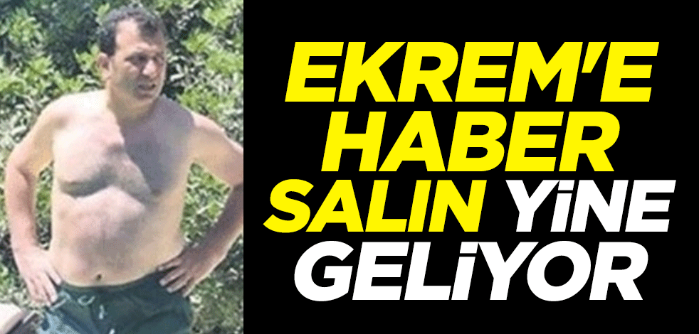 Ekrem'e haber salın yine geliyor