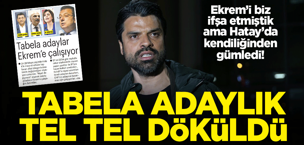 Ekrem’i biz ifşa etmiştik ama Hatay’da kendiliğinden gümledi! Tabela adaylık tel tel döküldü