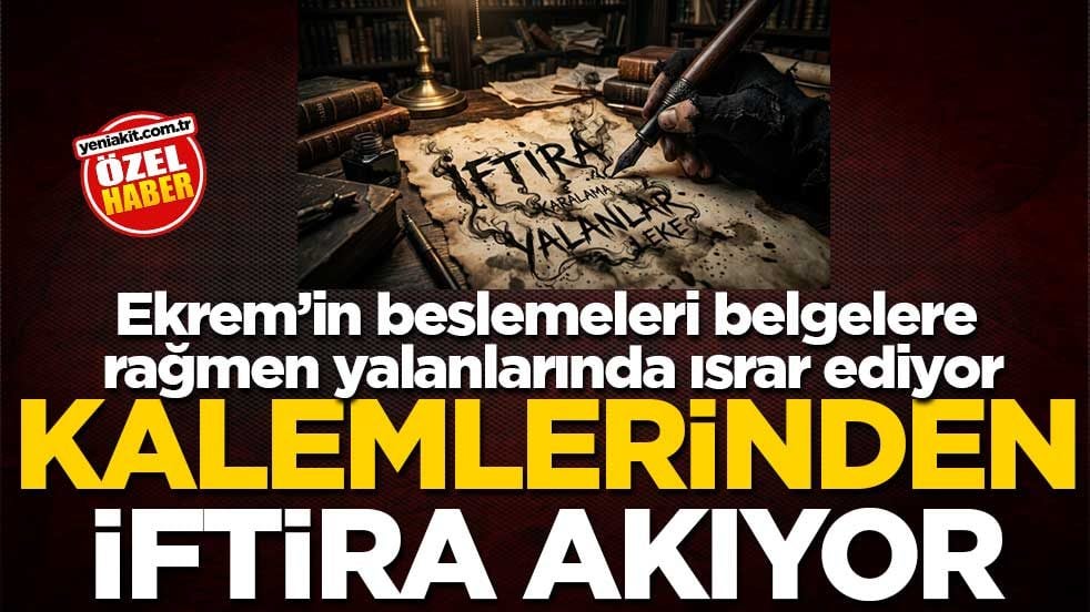 Ekrem’in beslemeleri belgelere rağmen yalanlarında ısrar ediyor! Kalemlerinden iftira akıyor