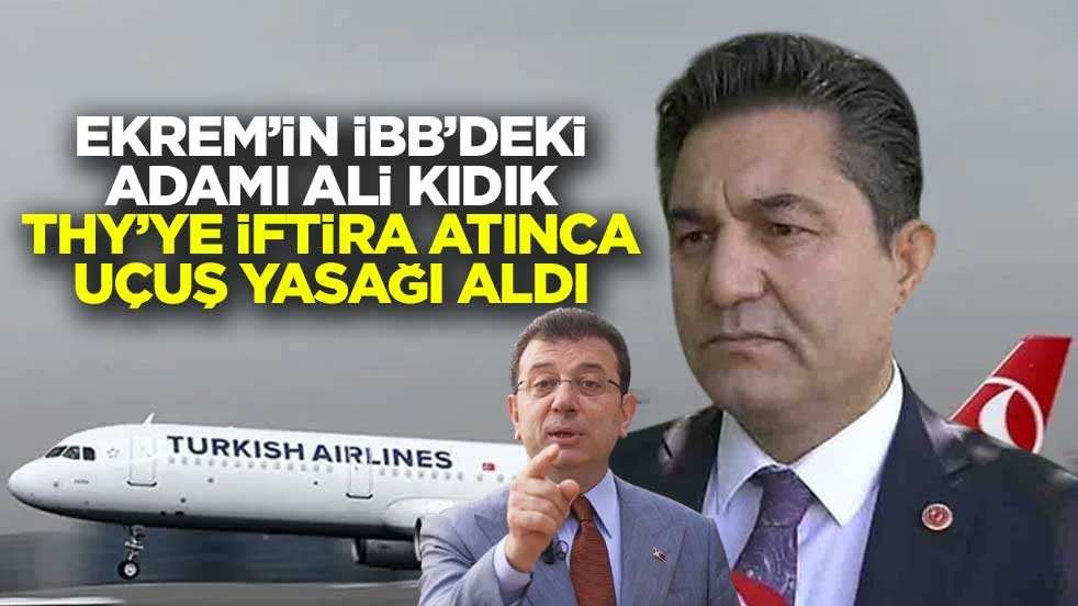 Ekrem’in İBB’deki adamı Ali Kıdık THY’ye iftira atınca uçuş yasağı aldı