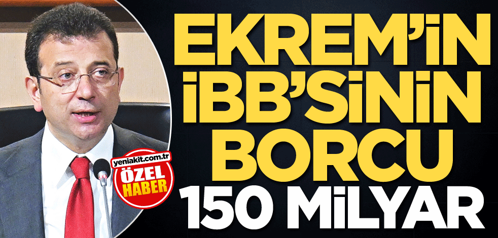 Ekrem’in İBB’sinin borcu 150 milyar