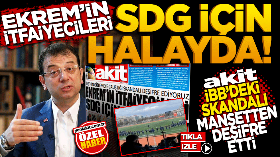Ekrem’in itfaiyecileri SDG için halayda! Akit İBB’deki skandalı manşetten deşifre etti