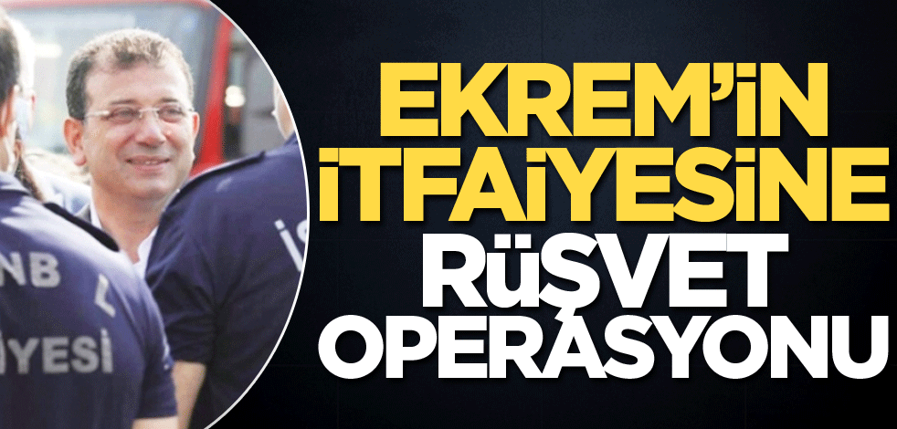 Ekrem’in itfaiyesine rüşvet operasyonu