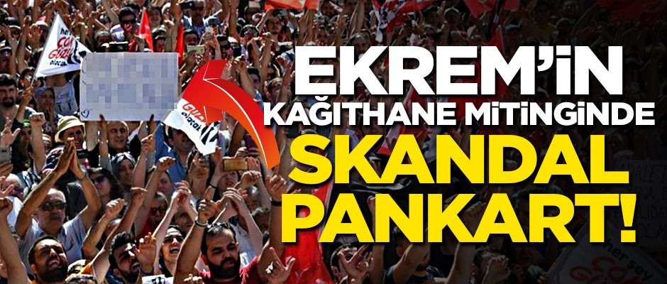 Ekrem'in Kağıthane mitinginde skandal pankart!