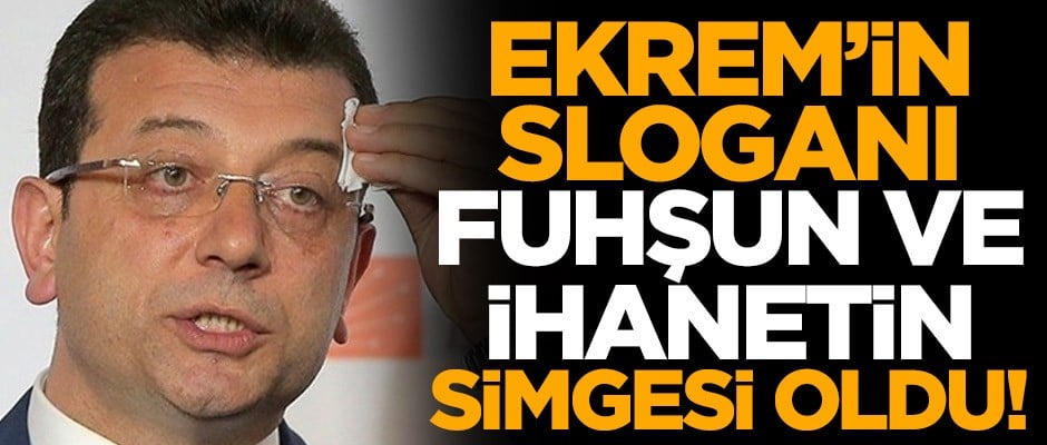 Ekrem’in sloganı fuhşun ve ihanetin simgesi oldu!