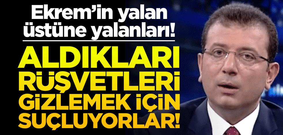 Ekrem’in yalan üstüne yalanları! Aldıkları rüşvetleri gizlemek için suçluyorlar!