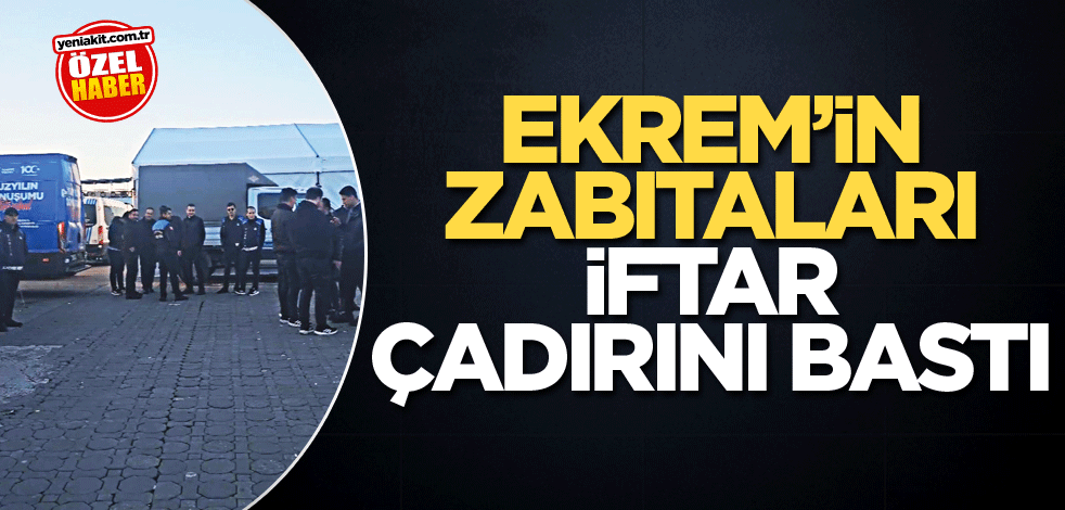 Ekrem'in zabıtaları iftar çadırını bastı