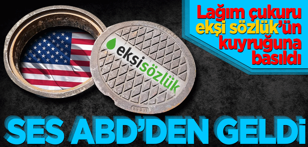 Ekşi Sözlüğün kuyruğuna basıldı Ses ABD'den geldi