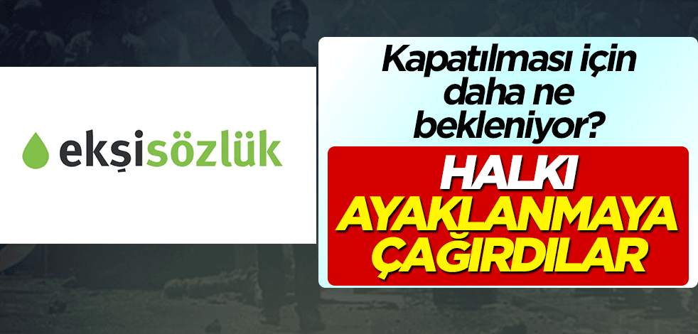 Ekşi Sözlük soytarılarından skandal provakasyon! Halkı ayaklanmaya çağırdılar