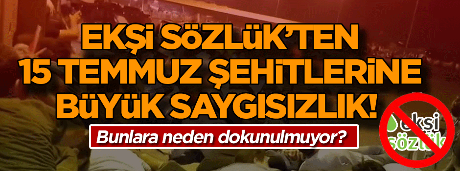 Ekşi Sözlük’ten 15 Temmuz Şehitlerine büyük saygısızlık! Bunlara neden dokunulmuyor?