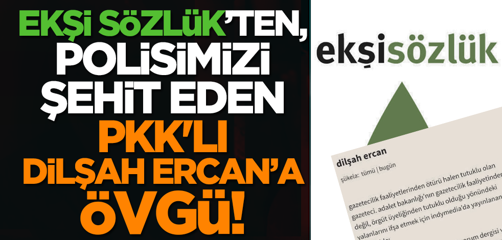 Ekşi Sözlük’ten, polisimizi şehit eden PKK'lı Dilşah Ercan’a övgü!