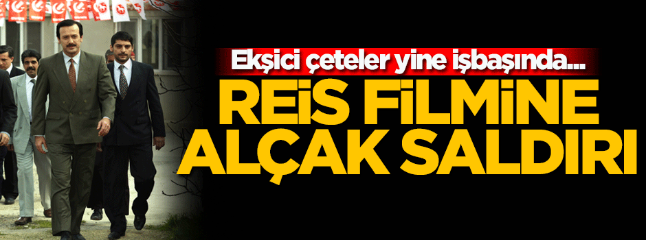 Ekşici çete hırladı: 'Reis' filmine alçak saldırı!
