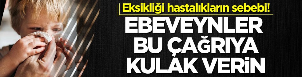 Eksikliği hastalıkların sebebi! Ebeveynler bu çağrıya kulak verin