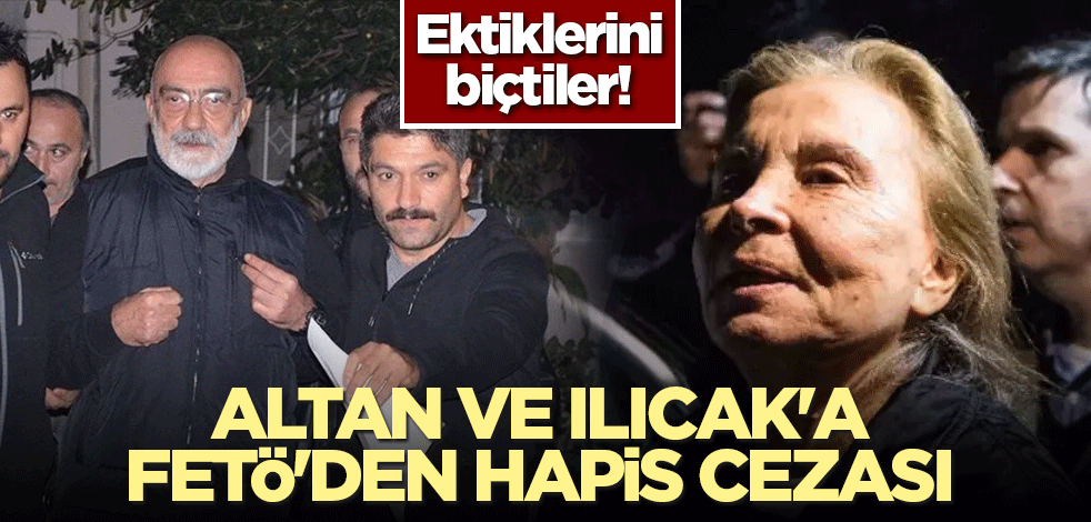 Ektiklerini biçtiler! Ahmet Altan ve Nazlı Ilıcak'a FETÖ'den hapis cezası