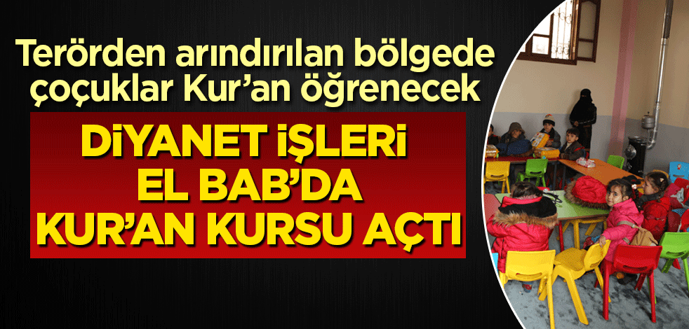 El Bab'ta çocuklar yüce Kur'an'ı öğrenecek: Diyanet İşleri Başkanlığı Kur'an kursu açtı
