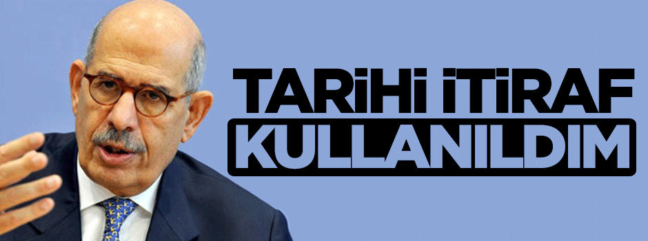 El Baradey'den tarihi itiraf: Kullanıldım