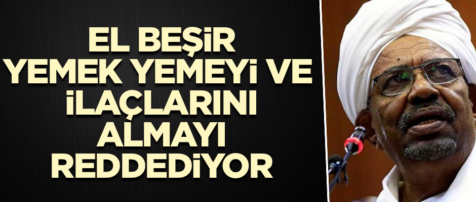 El Beşir yemek yemeyi ve ilaçlarını almayı reddediyor