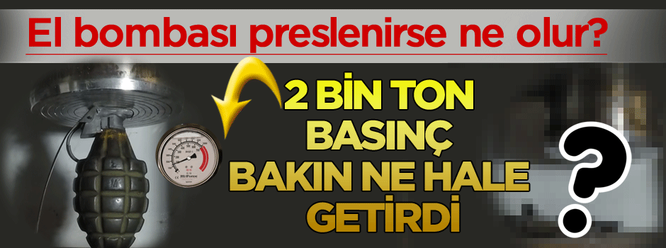 El bombasına tam 2 bin tonluk basınç uygulandı