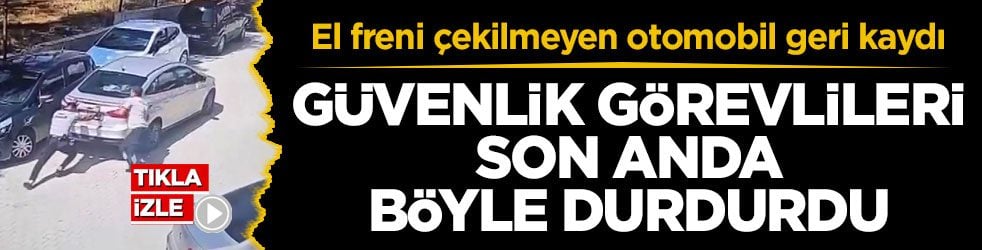 El freni çekilmeyen otomobil geri kaydı! Güvenlik görevlileri son anda böyle durdurdu
