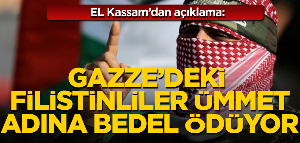 El Kassam Tugayları: Gazze'deki Filistinliler İslam ümmeti adına bedel ödüyor
