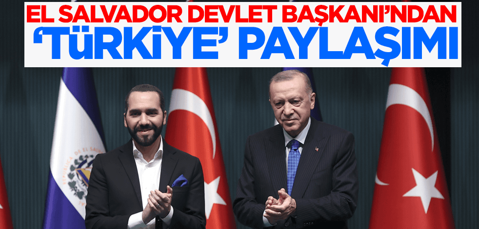El Salvador Devlet Başkanı Bukele'den Türkiye paylaşımı