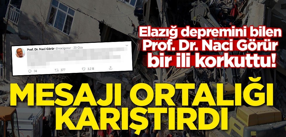Elazığ depremini bilen Prof. Dr. Naci Görür bir ili korkuttu! Mesajı ortalığı karıştırdı