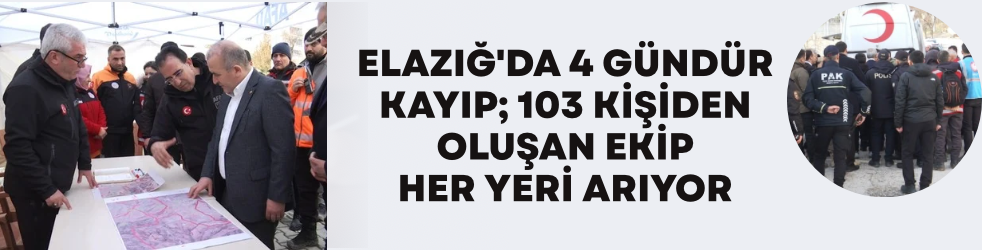 Elazığ'da 4 gündür kayıp; 103 kişiden oluşan ekip her yeri arıyor