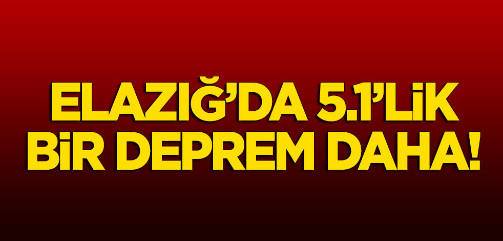 Elazığ’da 5.1'lik deprem!