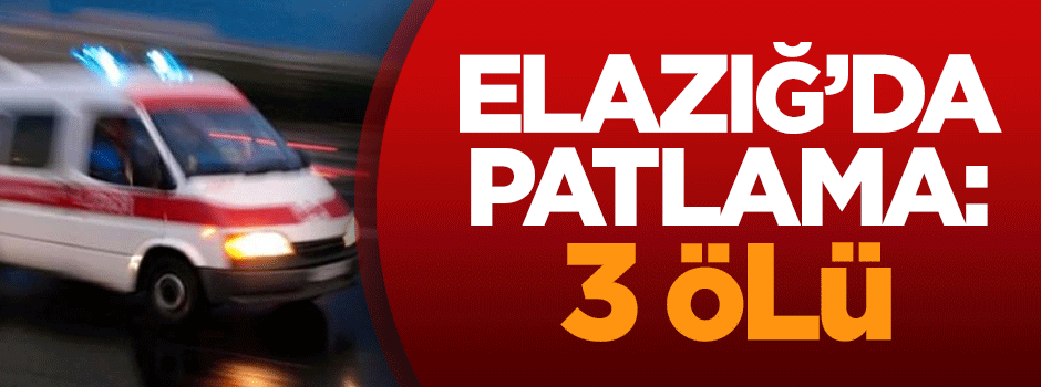 Elazığ'da patlama: 3 ölü