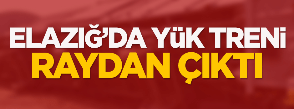 Elazığ'da yük treni raydan çıktı