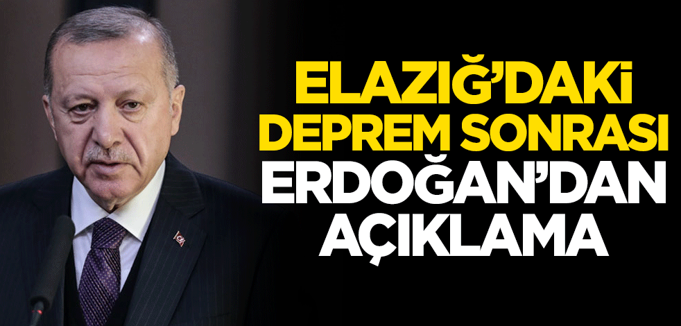 Elazığ'daki deprem sonrası Cumhurbaşkanı Erdoğan'dan açıklama