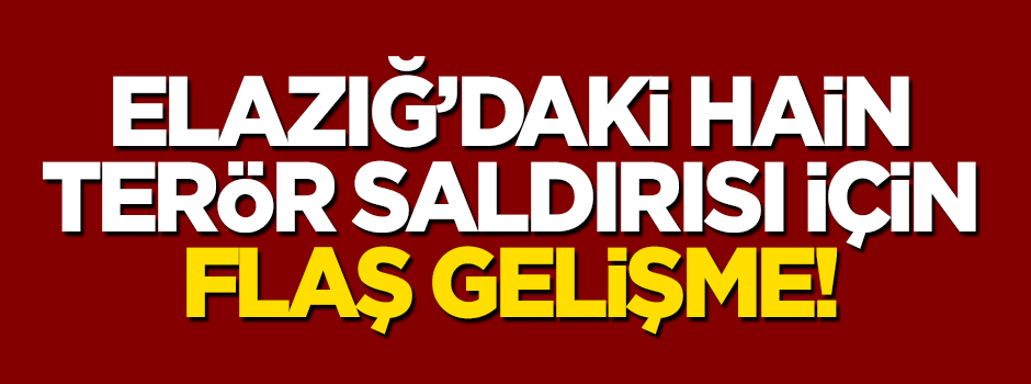 Elazığ'daki terör saldırısıyla ilgili flaş gelişme!