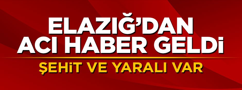 Elazığ'dan acı haber: Şehit ve yaralı var