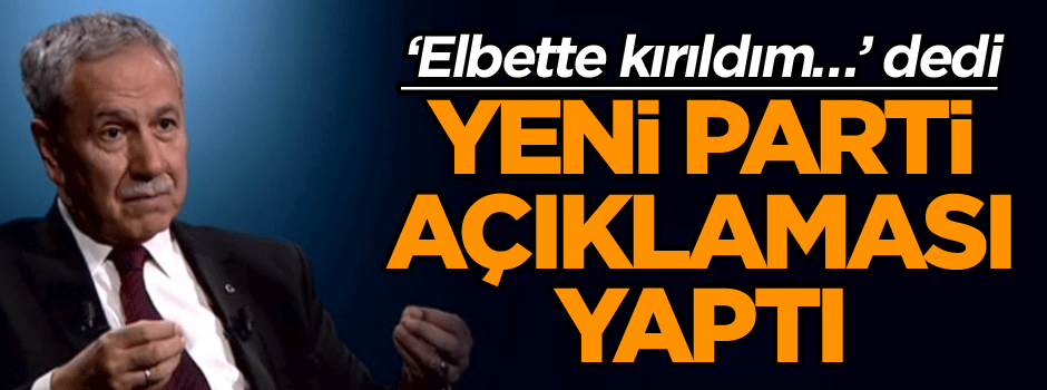  ‘Elbette kırıldım…’ dedi yeni parti açıklaması yaptı