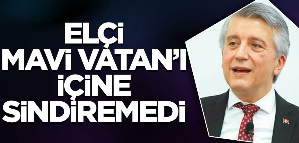 Elçi Mavi Vatan’ı içine sindiremedi