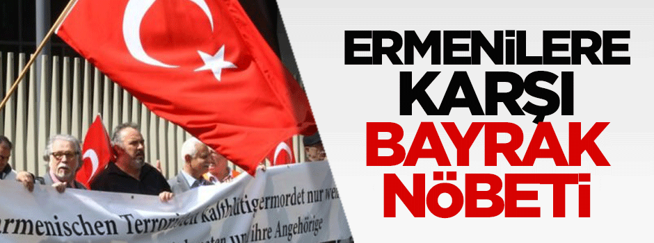 Elçilikte Ermenilere karşı bayrak nöbeti