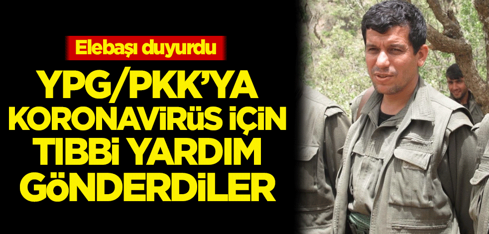Elebaşı duyurdu! YPG/PKK'ya koronavirüs için tıbbi yardım gönderdiler