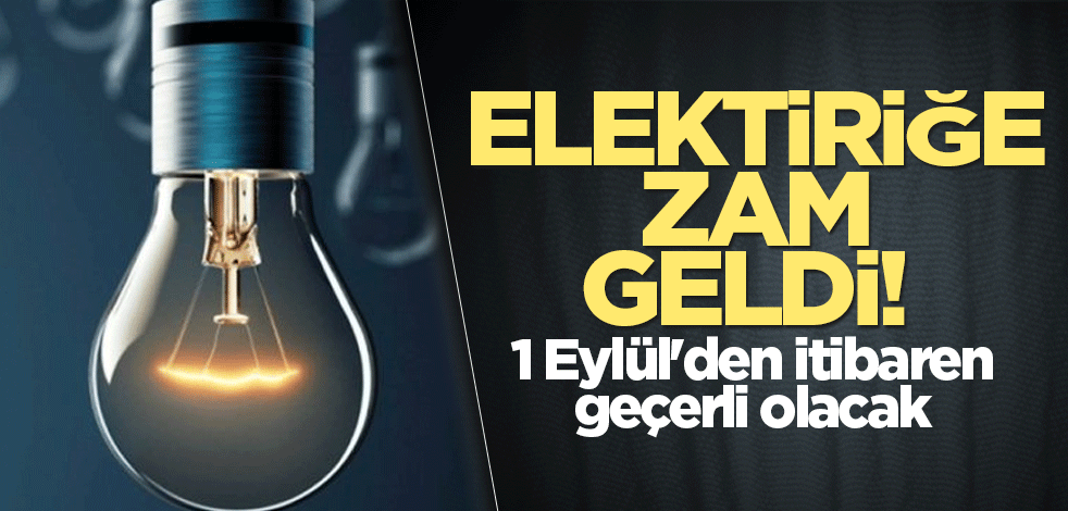 Elektiriğe zam geldi! 1 Eylül'den itibaren geçerli olacak
