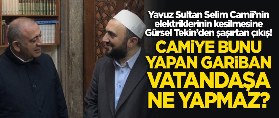 Elektiriği kesilen Yavuz Sultan Selim Camii için Gürsel Tekin'den şaşırtan çıkış!