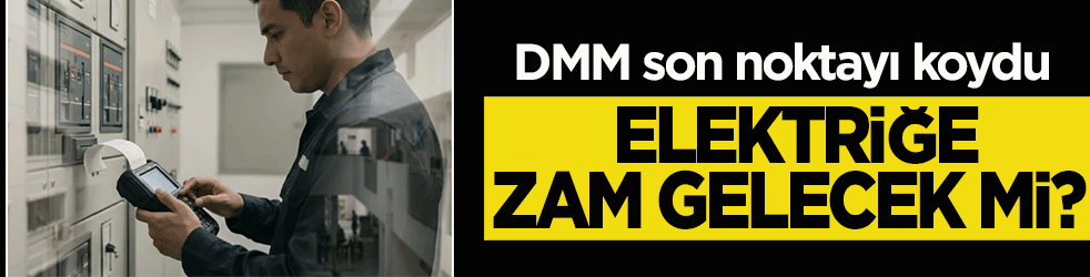 Elektriğe zam gelecek mi? DMM son noktayı koydu: İtibar etmeyin