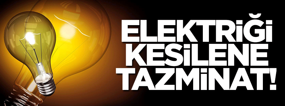 Elektriği kesilene tazminat!