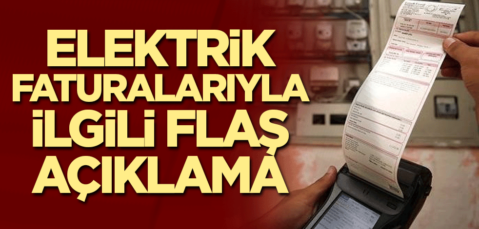 Elektrik faturalarıyla ilgili flaş açıklama