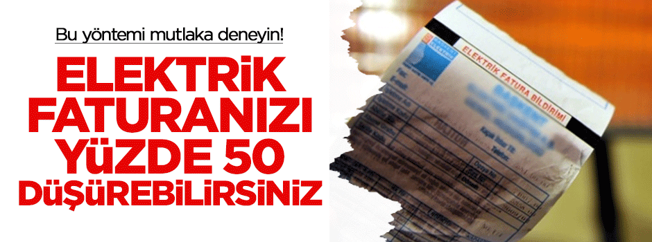 Elektrik faturanızı yüzde 50 düşürebilirsiniz!