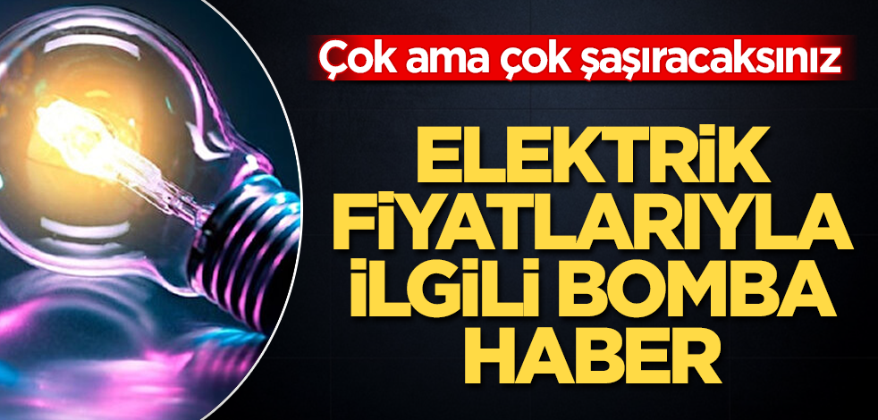 Elektrik fiyatlarıyla ilgili bomba haber! Çok ama çok şaşıracaksınız