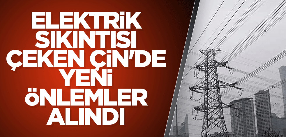 Elektrik sıkıntısı çeken Çin'de yeni önlemler alındı