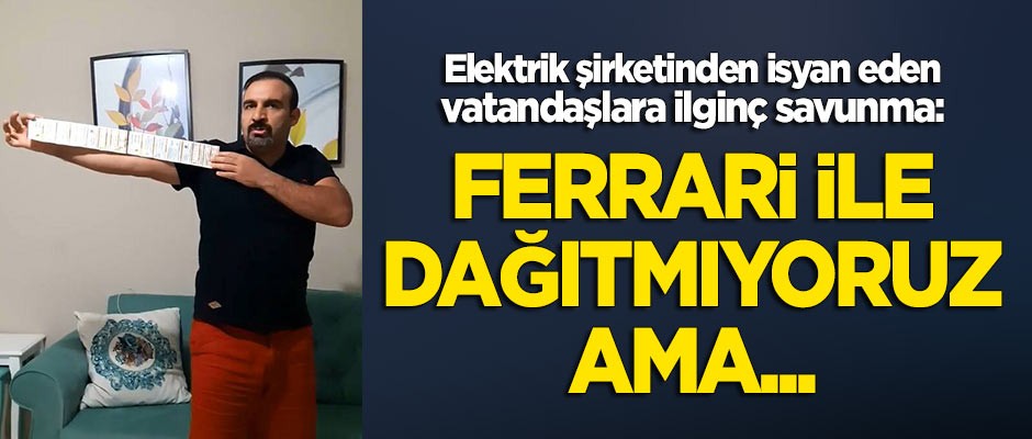 Elektrik şirketinden ilginç savunma: Faturaları Ferrari ile dağıtmıyoruz ama...