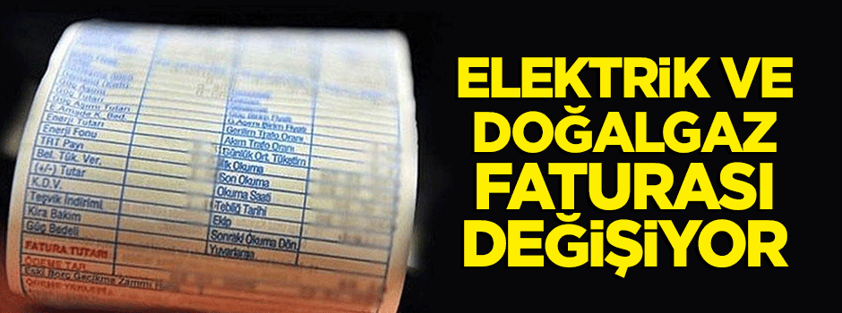 Elektrik ve doğalgaz faturası değişiyor