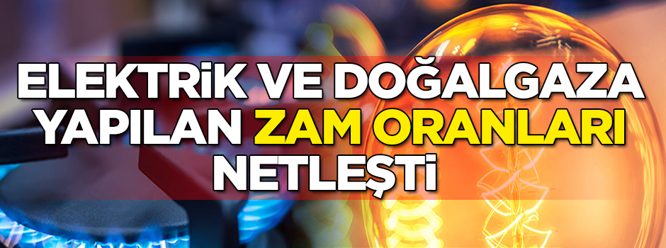 Elektrik ve doğalgaza yapılan zam oranları netleşti!