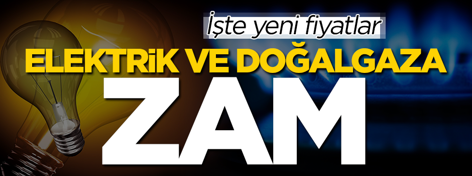 Elektrik ve doğalgaza zam geldi